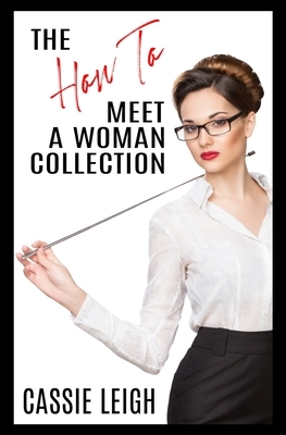 The How To Meet a Woman Collection by Cassie Leigh