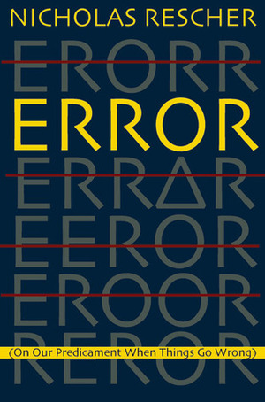 Error: (On Our Predicament When Things Go Wrong) by Nicholas Rescher