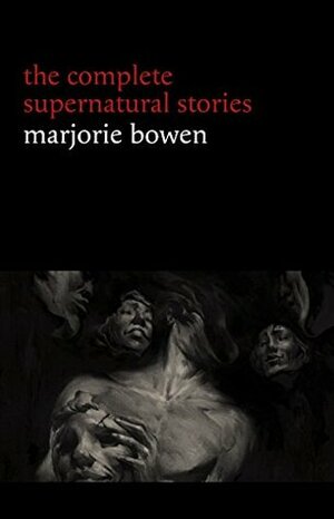 Marjorie Bowen: The Complete Supernatural Stories by Marjorie Bowen