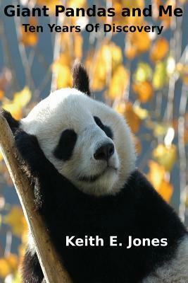 Giant Pandas and Me: Ten Years of Discovery by Keith E. Jones
