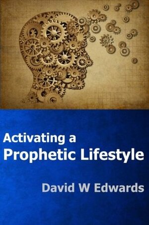 Activating a Prophetic Lifestyle by David Edwards