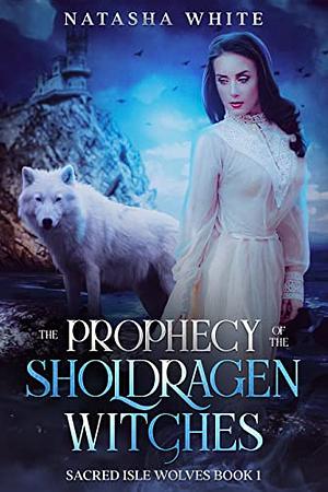 The Prophecy of the Sholdragen Witches: A Witches and Werewolves Fantasy Romance  by Natasha White