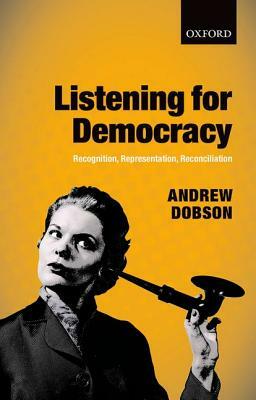Listening for Democracy: Recognition, Representation, Reconciliation by Andrew Dobson