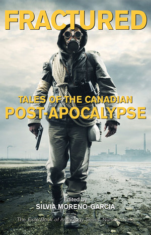 Fractured: Tales of the Canadian Post-Apocalypse by Silvia Moreno-Garcia