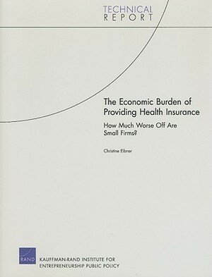 The Economic Burden of Providing Health Insurance: How Much Worse Off Are Small Firms? 2008 by Christine Eibner