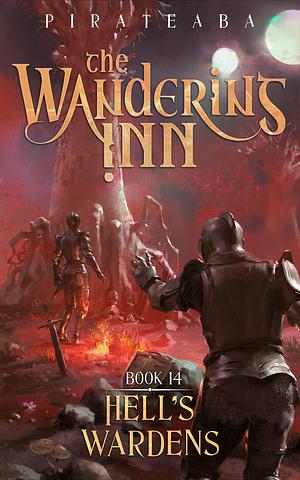 The Wandering Inn: Book 14 - Hell's Wardens by Pirateaba, Pirateaba