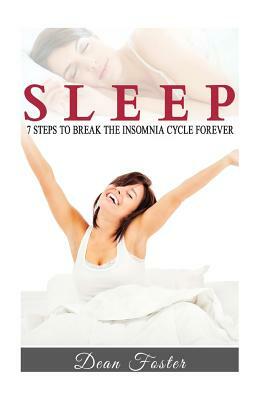 Sleep: 7 Steps to Break the Insomnia Cycle Forever by Dean Foster