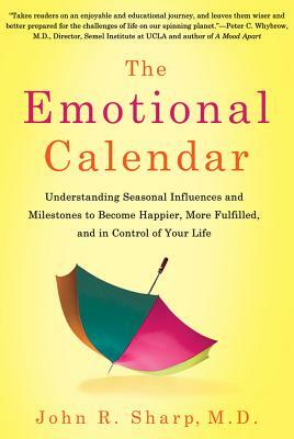 The Emotional Calendar: Understanding Seasonal Influences and Milestones to Become Happier, More Fulfilled, and in Control of Your Life by John R. Sharp