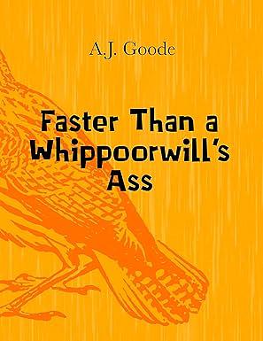 Faster Than a Whippoorwill's Ass by A.J. Goode