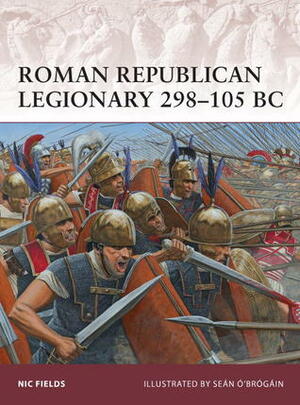 Roman Republican Legionary 298–105 BC by Sean O' Brogain, Nic Fields