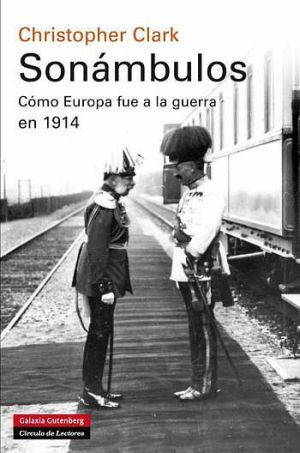 Sonámbulos. Cómo Europa fue a la guerra en 1914 by Christopher Clark