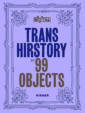 Trans Hirstory in 99 Objects by Chris E. Vargas, Christina Linden, David Evans Frantz