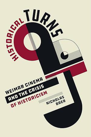 Historical Turns: Weimar Cinema and the Crisis of Historicism by Nicholas Baer