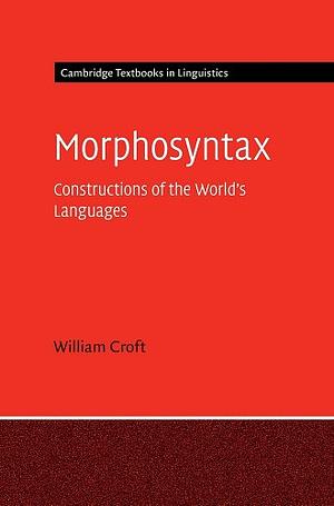 Morphosyntax: Constructions of the World's Languages by William Croft