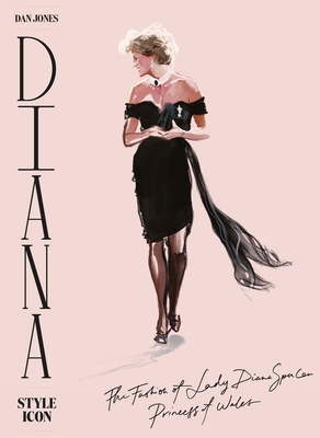 Diana: Style Icon: A Celebration of the Fashion of Lady Diana Spencer, Princess of Wales by Dan Jones