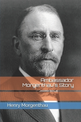 Ambassador Morgenthau's Story by Henry Morgenthau