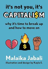 It's Not You, It's Capitalism: Why It's Time to Break Up and How to Move On by Malaika Jabali