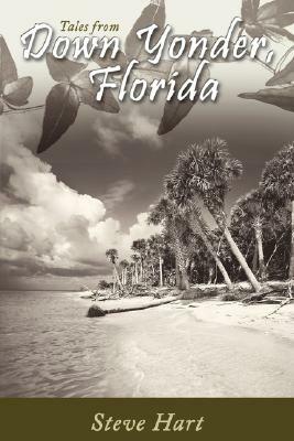 Down Yonder, Florida: Tales of the Big Ol' Sandbar by Steve Hart