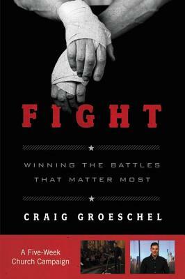 Fight Curriculum Kit: Winning the Battles That Matter Most by Craig Groeschel