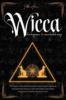 Wicca for Beginners & Wicca Herbal Magic: 2 in 1 Guide to explore the magical world of Wicca religion, discover the power of plants and herbs, learn a by Illes Arin