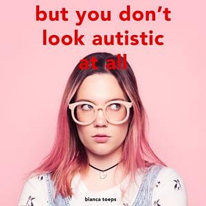 But you don't look autistic at all by Bianca Toeps