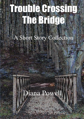 Trouble Crossing the Bridge by Diana Powell