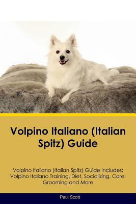 Volpino Italiano (Italian Spitz) Guide Volpino Italiano Guide Includes: Volpino Italiano Training, Diet, Socializing, Care, Grooming and More by Paul Scott