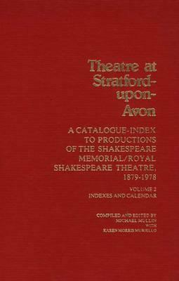 Theatre At Stratford Upon Avon: A Catalogue Index To Productions Of The Shakespeare Memorial/Royal Shakespeare Theatre, 1879 1978 by Michael Mullin