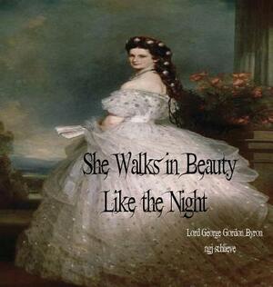 She Walks in Beauty Like the Night: There is Pleasure in the Pathless Woods by George Gordon Byron, Ngj Schlieve