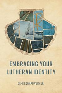 Embracing Your Lutheran Identity by Gene Veith