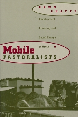 Mobile Pastoralists: Development Planning and Social Change in Oman by Dawn Chatty