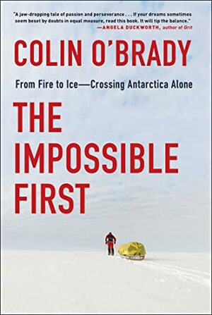 The Impossible First: From Fire to Ice—Crossing Antarctica Alone by Colin O'Brady
