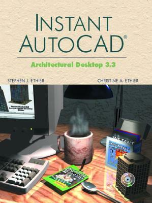 Instant AutoCAD: Architectural Desktop 3.3 by Christine A. Ethier, Stephen J. Ethier