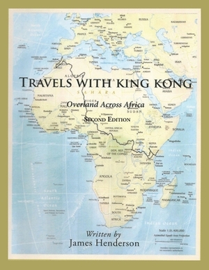 Travels with King Kong: Overland Across Africa by James Henderson