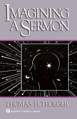 Imagining a Sermon: (abingdon Preacher's Library Series) by Thomas H. Troeger