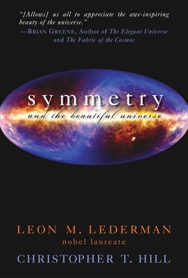 Symmetry and the Beautiful Universe by Christopher T. Hill, Leon M. Lederman