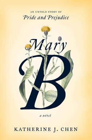 Mary B: An Untold Story of Pride and Prejudice by Katherine J. Chen