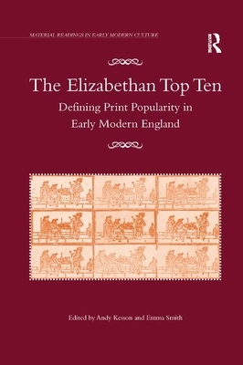 The Elizabethan Top Ten: Defining Print Popularity in Early Modern England by Emma Smith
