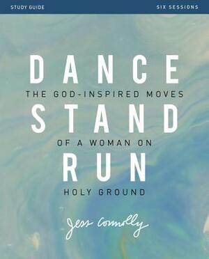 Dance, Stand, Run Study Guide: The God-Inspired Moves of a Woman on Holy Ground by Jess Connolly