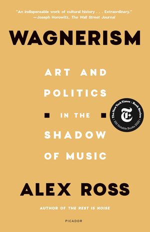 Wagnerism: Art and Politics in the Shadow of Music by Alex Ross