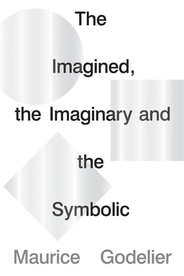 The Imagined, the Imaginary and the Symbolic by Maurice Godelier