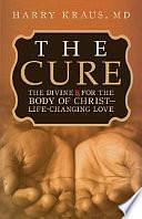 The Cure: The Divine Rx for the Body of Christ--Life-Changing Love by Harry Lee Kraus, Harry Kraus