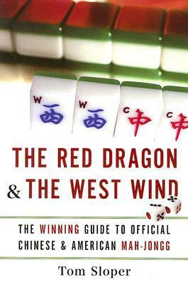 The Red Dragon & The West Wind: The Winning Guide to Official Chinese & American Mah-Jongg by Tom Sloper