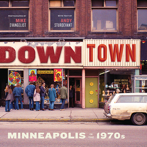 Downtown: Minneapolis in the 1970s by Andy Sturdevant, Mike Evangelist