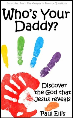 Who's Your Daddy? Discover the God that Jesus Reveals by Paul Ellis