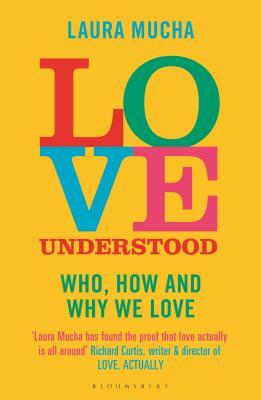 Love Understood: The Science of Who, How and Why We Love by Laura Mucha