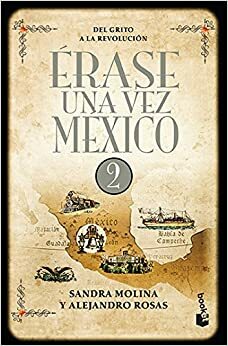 ERASE UNA VEZ MEXICO 2. DEL GRITO A LA REVOLUCION by Sandra Molina, Alejandro Rosas