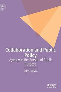 Collaboration and Public Policy: Agency in the Pursuit of Public Purpose by Helen Sullivan