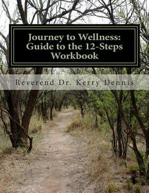 Journey to Wellness: Guide to the 12-Steps Workbook by Kerry B. Dennis