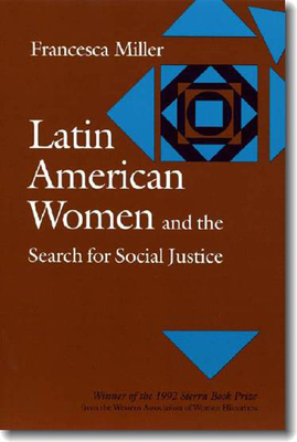 Latin American Women and the Search for Social Justice by Francesca Miller